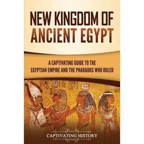 New Kingdom of Ancient Egypt: A Captivating Guide to the Egyptian Empire and the Pharaohs Who Ruled - Paperback