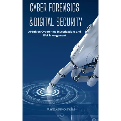 Cyber Forensics and Digital Security: AI-Driven Cybercrime Investigations and Risk Management - Hardcover