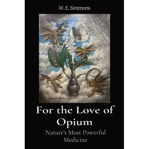 For the Love of Opium: Nature's Most Powerful Medicine - Paperback