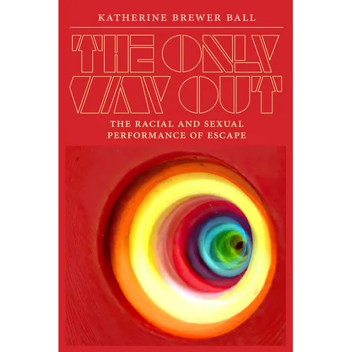 The Only Way Out: The Racial and Sexual Performance of Escape - Hardcover