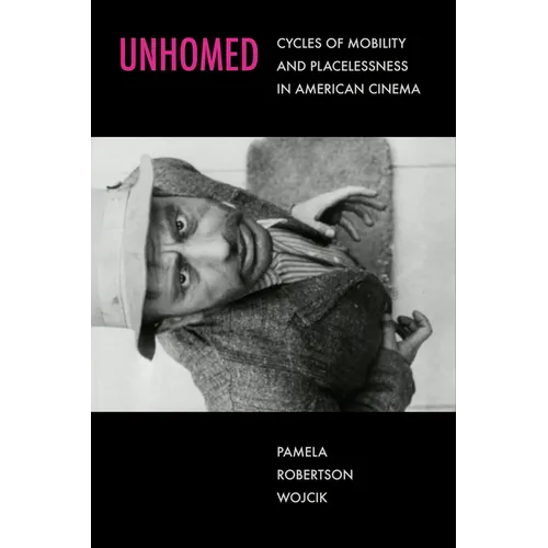 Unhomed: Cycles of Mobility and Placelessness in American Cinema - Paperback