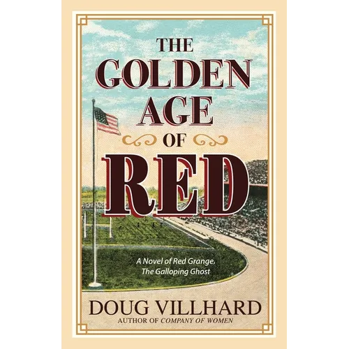 The Golden Age of Red: A Novel of Red Grange, The Galloping Ghost - Paperback