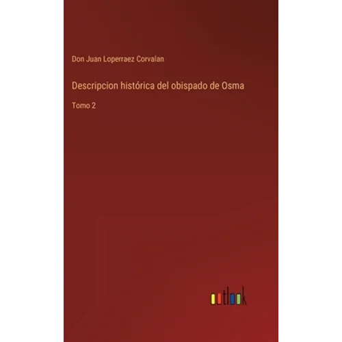 Descripcion histórica del obispado de Osma: Tomo 2 - Hardcover
