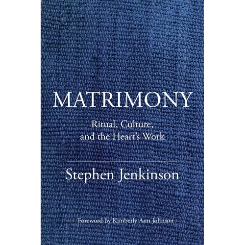 Matrimony: Ritual, Culture, and the Heart's Work - Paperback