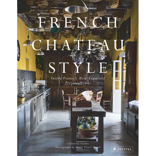 French Chateau Style: Inside France's Most Exquisite Private Homes - Hardcover