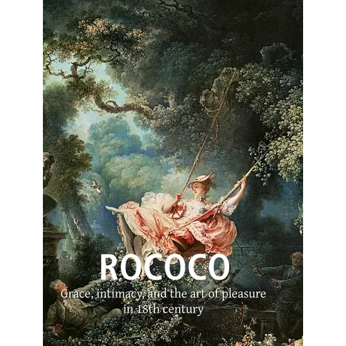 Rococo: Grace, intimacy, and the art of pleasure in 18th century - Hardcover