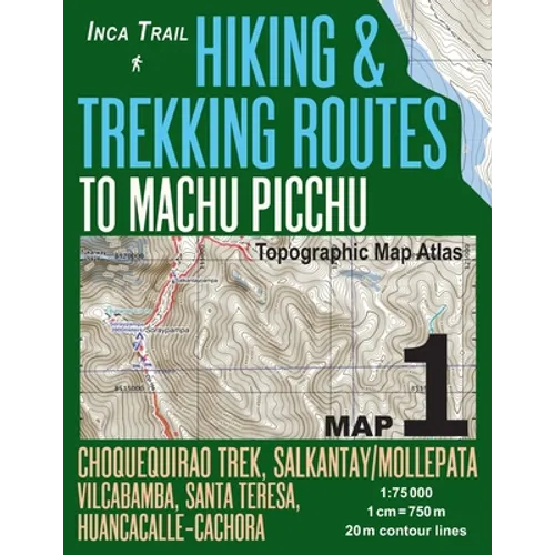 Inca Trail Map 1 Hiking & Trekking Routes to Machu Picchu Topographic Map Atlas Choquequirao Trek, Salkantay/Mollepata, Vilcabamba, Santa Teresa, Huan - Paperback