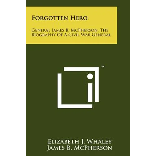 Forgotten Hero: General James B. McPherson, The Biography Of A Civil War General - Paperback
