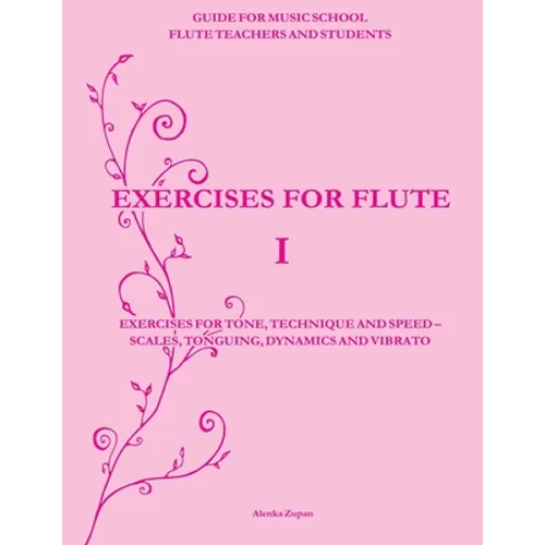 Exercises for Flute I: Exercises for tone, technique and speed - scales, tonguing, dynamics and vibrato - Paperback