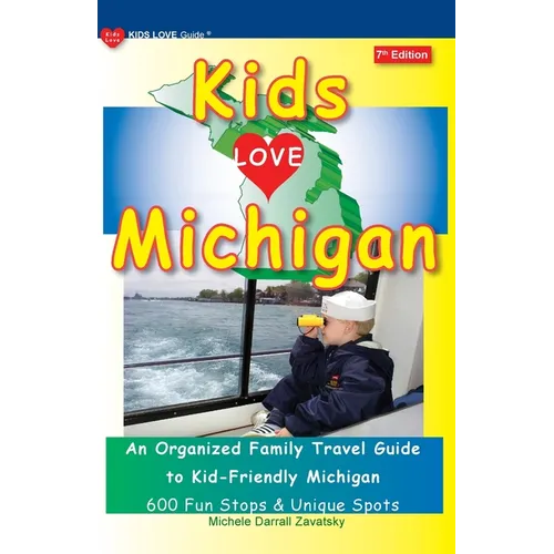 KIDS LOVE MICHIGAN, 7th Edition: An Organized Family Travel Guide to Kid-Friendly Michigan - Paperback