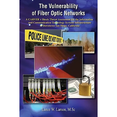 The Vulnerability of Fiber Optic Networks: A CARVER + Shock Threat Assessment for the Information and Communication Technology Systems Infrastructure - Paperback