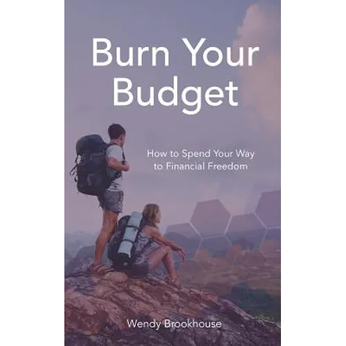 Burn Your Budget: How to Spend Your Way to Financial Freedom - Paperback
