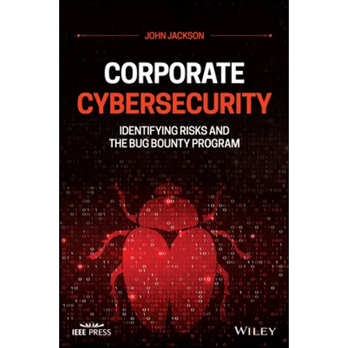 Corporate Cybersecurity: Identifying Risks and the Bug Bounty Program - Hardcover