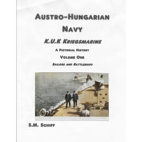 Austro-Hungarian Navy K, u, K Kriegs Marine A Pictorial History Volume One: Sailors and Battleships - Paperback