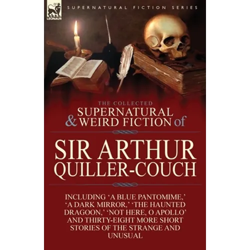 The Collected Supernatural and Weird Fiction of Sir Arthur Quiller-Couch: Forty-Two Short Stories of the Strange and Unusual - Paperback