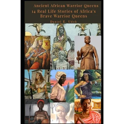 Ancient African Warrior Queens: 14 Real Life Stories of Africa's Brave Warrior Queens - Paperback