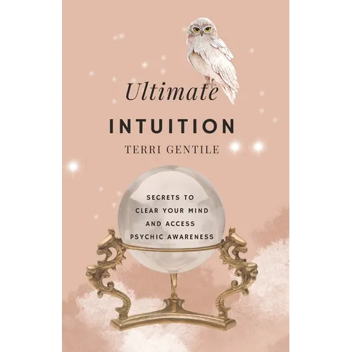 Ultimate Intuition: Secrets to Clear Your Mind and Access Psychic Awareness - Paperback