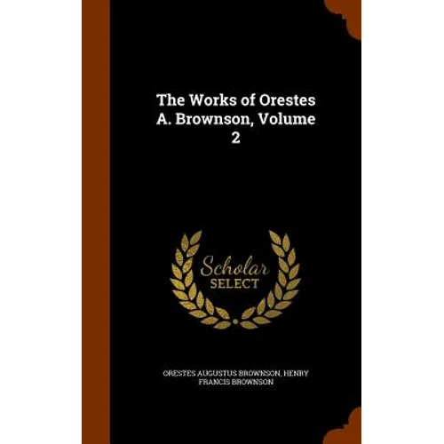 The Works of Orestes A. Brownson, Volume 2 - Hardcover