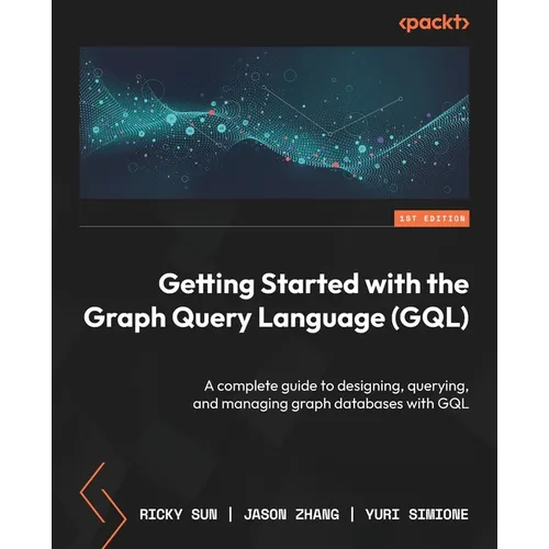 Getting Started with the Graph Query Language (GQL): A complete guide to designing, querying, and managing graph databases with GQL - Paperback