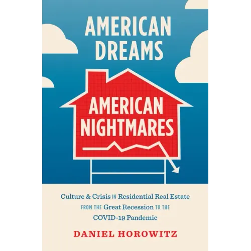 American Dreams, American Nightmares: Culture and Crisis in Residential Real Estate from the Great Recession to the Covid-19 Pandemic - Paperback