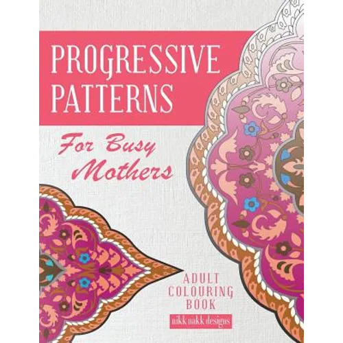 Progressive Patterns - For Busy Mothers: Adult Colouring Book - Paperback