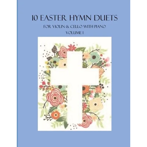 10 Easter Hymn Duets for Violin and Cello with Piano Accompaniment: Volume 1 - Paperback