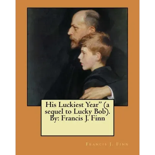 His Luckiest Year" (a sequel to Lucky Bob). By: Francis J. Finn - Paperback