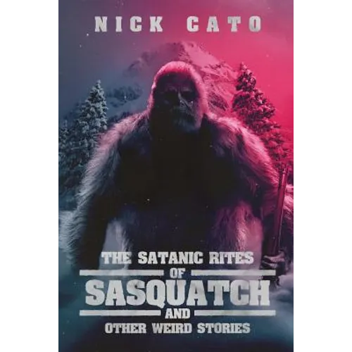 The Satanic Rites of Sasquatch and Other Weird Stories - Paperback