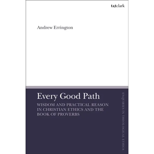 Every Good Path: Wisdom and Practical Reason in Christian Ethics and the Book of Proverbs - Paperback