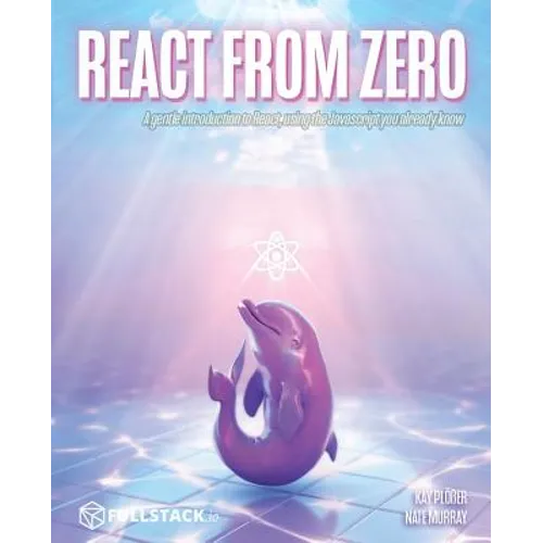 React from Zero: Learn React Using the JavaScript You Already Know - Paperback