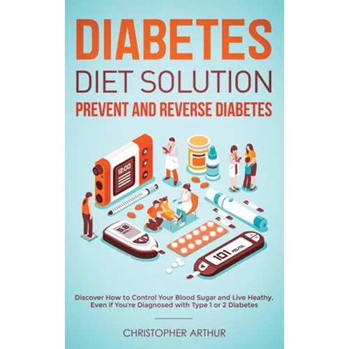 Diabetes Diet Solution: Prevent and Reverse Diabetes: Discover How to Control Your Blood Sugar and Live Heathy, Even if You're Diagnosed with Type 1 o - Hardcover