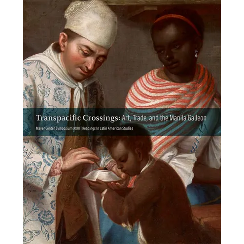 Transpacific Crossings: Art, Trade, and the Manila Galleon - Paperback