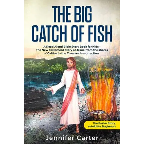 The Big Catch of Fish: A Read Aloud Bible Story Book for Kids - The Easter Story, retold for Beginners. The New Testament Story of Jesus, from the sho - Paperback