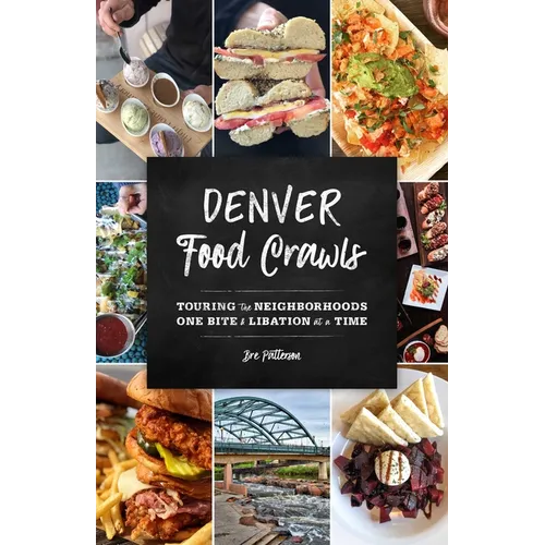 Denver Food Crawls: Touring the Neighborhoods One Bite and Libation at a Time - Paperback