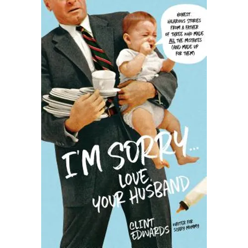 I'm Sorry...Love, Your Husband: Honest, Hilarious Stories from a Father of Three Who Made All the Mistakes (and Made Up for Them) - Paperback