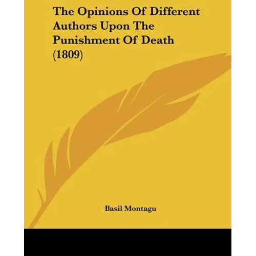 The Opinions Of Different Authors Upon The Punishment Of Death (1809) - Paperback