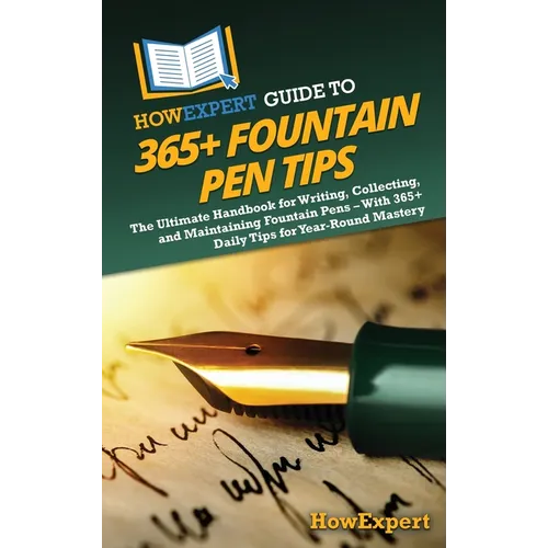 HowExpert Guide to 365+ Fountain Pen Tips: The Ultimate Handbook for Writing, Collecting, and Maintaining Fountain Pens - With 365+ Daily Tips for Yea - Hardcover