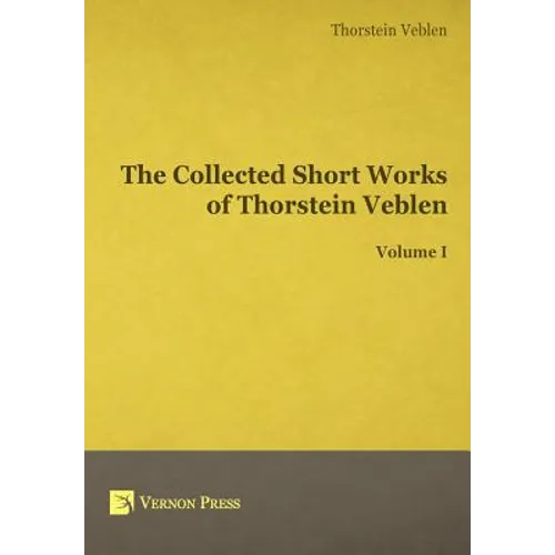 The Collected Short Works of Thorstein Veblen - Volume I - Hardcover