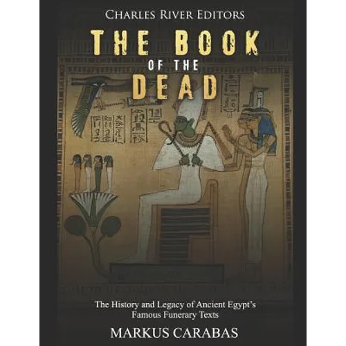 The Book of the Dead: The History and Legacy of Ancient Egypt's Famous Funerary Texts - Paperback