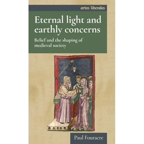 Eternal Light and Earthly Concerns: Belief and the Shaping of Medieval Society - Paperback