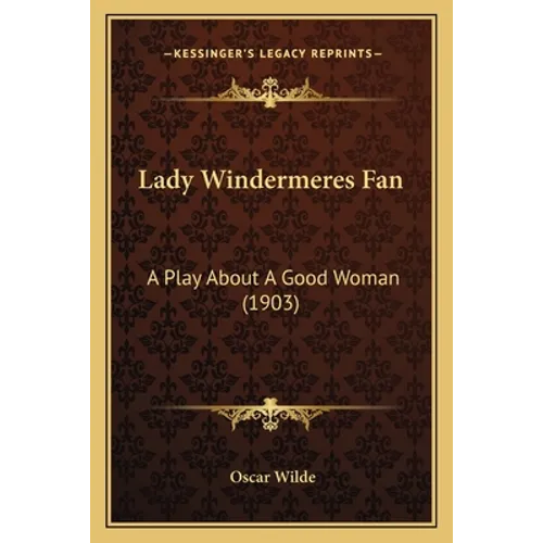 Lady Windermeres Fan: A Play About A Good Woman (1903) - Paperback