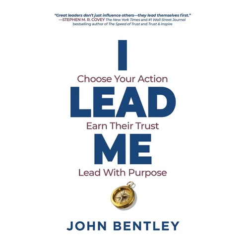I Lead Me: Choose Your Action, Earn Their Trust, Lead With Purpose - Hardcover