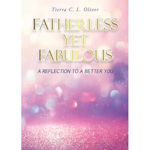 Fatherless Yet Fabulous: A Reflection To A Better You - Paperback