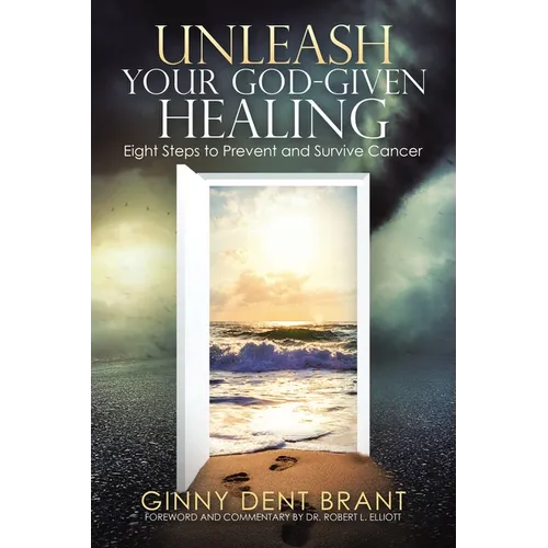 Unleash Your God-Given Healing: Eight Steps to Prevent and Survive Cancer - Paperback