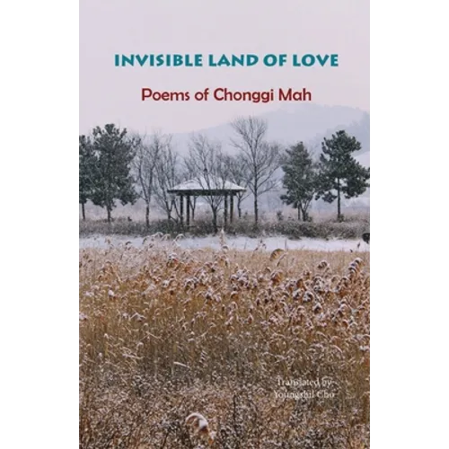 Invisible Land of Love: Poems of Chonggi Mah - Paperback