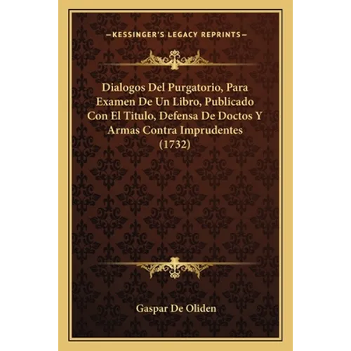 Dialogos Del Purgatorio, Para Examen De Un Libro, Publicado Con El Titulo, Defensa De Doctos Y Armas Contra Imprudentes (1732) - Paperback
