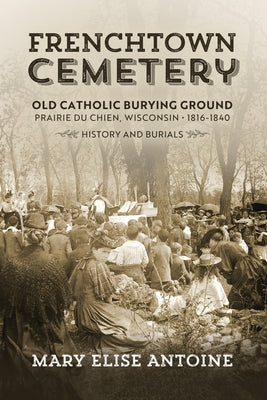 Frenchtown Cemetery: Old Catholic Burying Ground Prairie Du Chien - Paperback