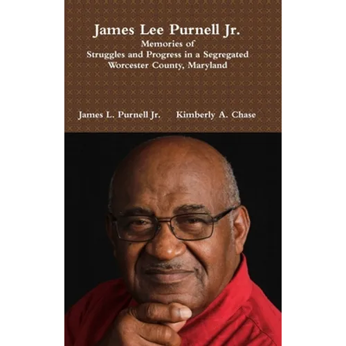 James Lee Purnell Jr.: Memories of Struggles and Progress in a Segregated Worcester County, Maryland - Hardcover