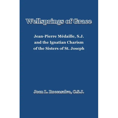 Wellsprings of Grace: Jean-Pierre Médaille, S.J. and the Ignatian Charism of the Sisters of St. Joseph - Paperback