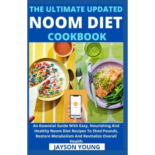 The Ultimate Updated Noom Diet Cookbook: An Essential Guide With Easy, Nourishing And Healthy Noom Diet Recipes To Shed Pounds, Restore Metabolism And - Paperback